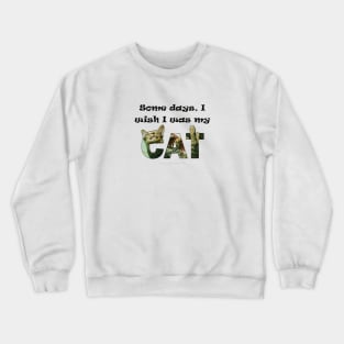 Some days I wish I was my cat - tabby cat oil painting word art Crewneck Sweatshirt